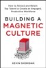 Building a Magnetic Culture: How to Attract and Retain Top Talent to Create an Engaged, Productive Workforce
