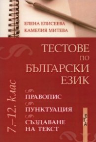 Тестове по български език 7-12 клас: Правопис, пунктуация, създаване на текст