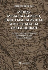 Между меча на Симеон, скиптъра на Душан и короната на Свети Ищван