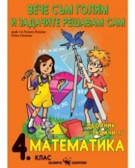 Вече съм голям и задачите решавам сам. Сборник със задачи по математика за 4 клас