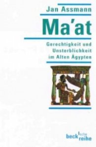 Ma'at Gerechtigkeit und Unsterblichkeit im Alten Aegypten