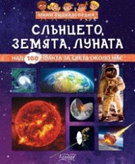 Мини енциклопедия: Слънцето, Земята, Луната