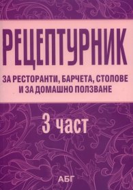 Рецептурник за ресторанти, барчета, столови и за домашно ползване Ч.3: Сладкарство