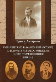 Българинът като балкански интелектуалец. Из историята на българо-румънските научни взаимоотношения (1850-1914)