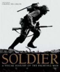 Soldier: A Visual History of the Fighting Man
