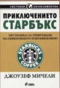 Приключението Старбъкс. Пет правила за превръщане на обикновеното в необикновено