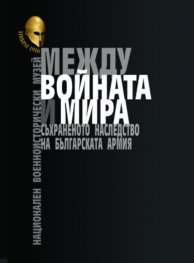 Между войната и мира. Съхраненото наследство на Българската армия