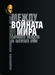 Между войната и мира. Съхраненото наследство на Българската армия