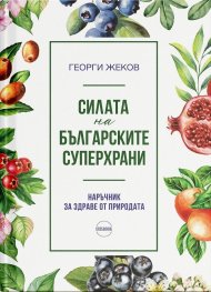 Силата на българските суперхрани. Наръчник за здраве от природата