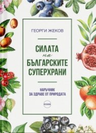 Силата на българските суперхрани. Наръчник за здраве от природата