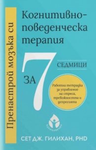 Пренастрой мозъка си. Когнитивно-поведенческа терапия за 7 седмици 