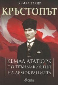 Кръстопът. Кемал Ататюрк по трънливия път на демокрацията