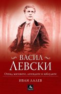 Васил Левски. Отвъд митовете, легендите и заблудите