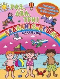 Раз, два, три! Задачите реши! Ваканция (Развиващи задачи и тестове за 3-6 години)