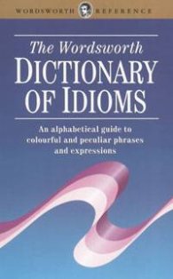 The Wordsworth Dictionary of Idioms
