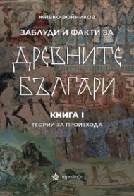 Заблуди и факти за древните българи Кн.I - Теории за произхода