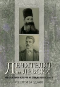 Лечителят на Левски. Невероятната история на отец Неофит Калчев