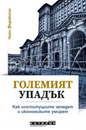 Големият упадък. Как институциите западат и икономиките умират