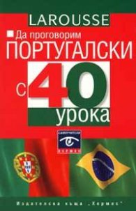 Да проговорим португалски с 40 урока: LAROUSSE