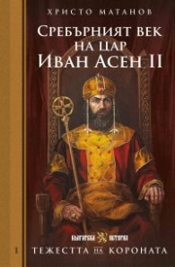 Тежестта на короната. Сребърният век на цар Иван Асен II