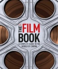 The Film Book: A Complete Guide To The World of Cinema