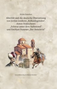 ALTERITAT UND DIE DEUTSCHE UBERSETZUNG VON JORDAN JOWKOVS „BALKANLEGENDEN“, ANTON DONTSCHEWS „SCHWUR UNTER DEM HALBMOND“ UND EMILIJAN STANEWS „DER ANT