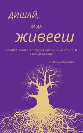 Дишай, за да живееш. 58 дихателни техники за здраве, дълголетие и благоденствие