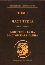 Езотерична антропология Т.1 Ч.3: Мистерията на масонската тайна
