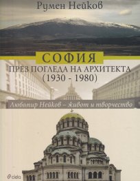 София през погледа на архитекта (1930-1980). Любомир Нейков - живот и творчество
