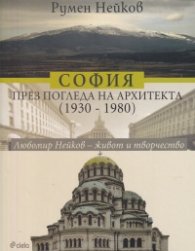 София през погледа на архитекта (1930-1980). Любомир Нейков - живот и творчество