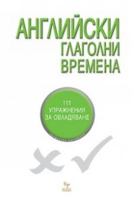 Английски глаголни времена: 111 упражнения за овладяване