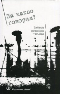 За какво говорим? (Словенска кратка проза 1990-2004)