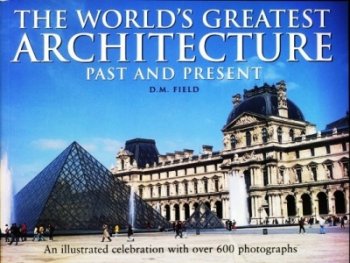 The World`s Greatest Architecture past and present