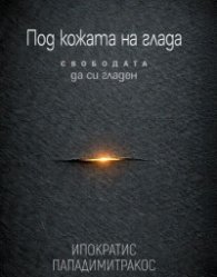 Под кожата на глада - Свободата да си гладен