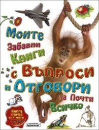Моите забавни книги с въпроси и отговори за почти всичко. Книга Първа от 4 книги