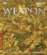 Weapon : A Visual History of Arms and Armour