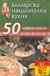 Българска национална кухня: 50 подбрани рецепти