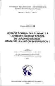 Le Droit Commun des Contrats a L'epreuve du Droit Special de la Consommation: Renouvellement ou Substitution ? vol. 1 & 2