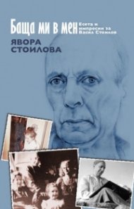 Баща ми в мен. Есета и импресии за Васил Стоилов