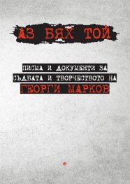 Аз бях той. Писма и документи за съдбата и творчеството на Георги Марков