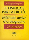 Le francais par la dictee: Methode active d'orthographe. 125 dictees
