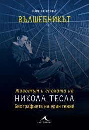 Вълшебникът. Животът и епохата на Никола Тесла. Биографията на един гений