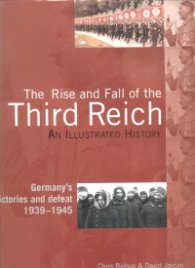 The Rise and Fall of the Third Reich: An Illustrated History