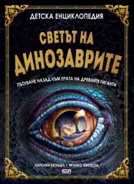 Детска енциклопедия: Светът на динозаврите - пътуване назад към ерата на древните гиганти