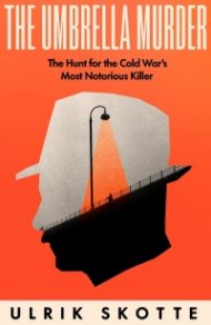 The Umbrella Murder : The Hunt for the Cold War's Most Notorious Killer