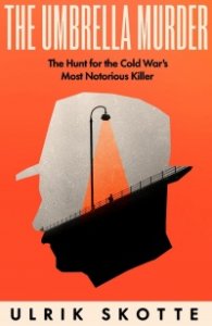 The Umbrella Murder : The Hunt for the Cold War's Most Notorious Killer