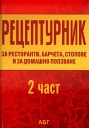 Рецептурник за ресторанти, барчета, столове и за домашно ползване Ч.2