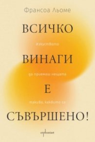 Всичко винаги е съвършено! Изкуството да приемаш нещата такива, каквито са