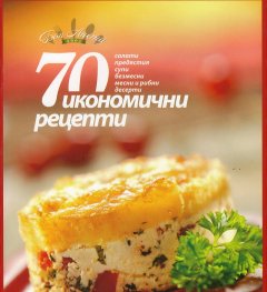 70 икономични рецепти (салати, предястия, супи, безмесни, месни и рибни, десерти)
