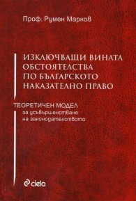 Изключващи вината обстоятелства по българското наказателно право. Теоретичен модел за усъвършенстване на законодателството